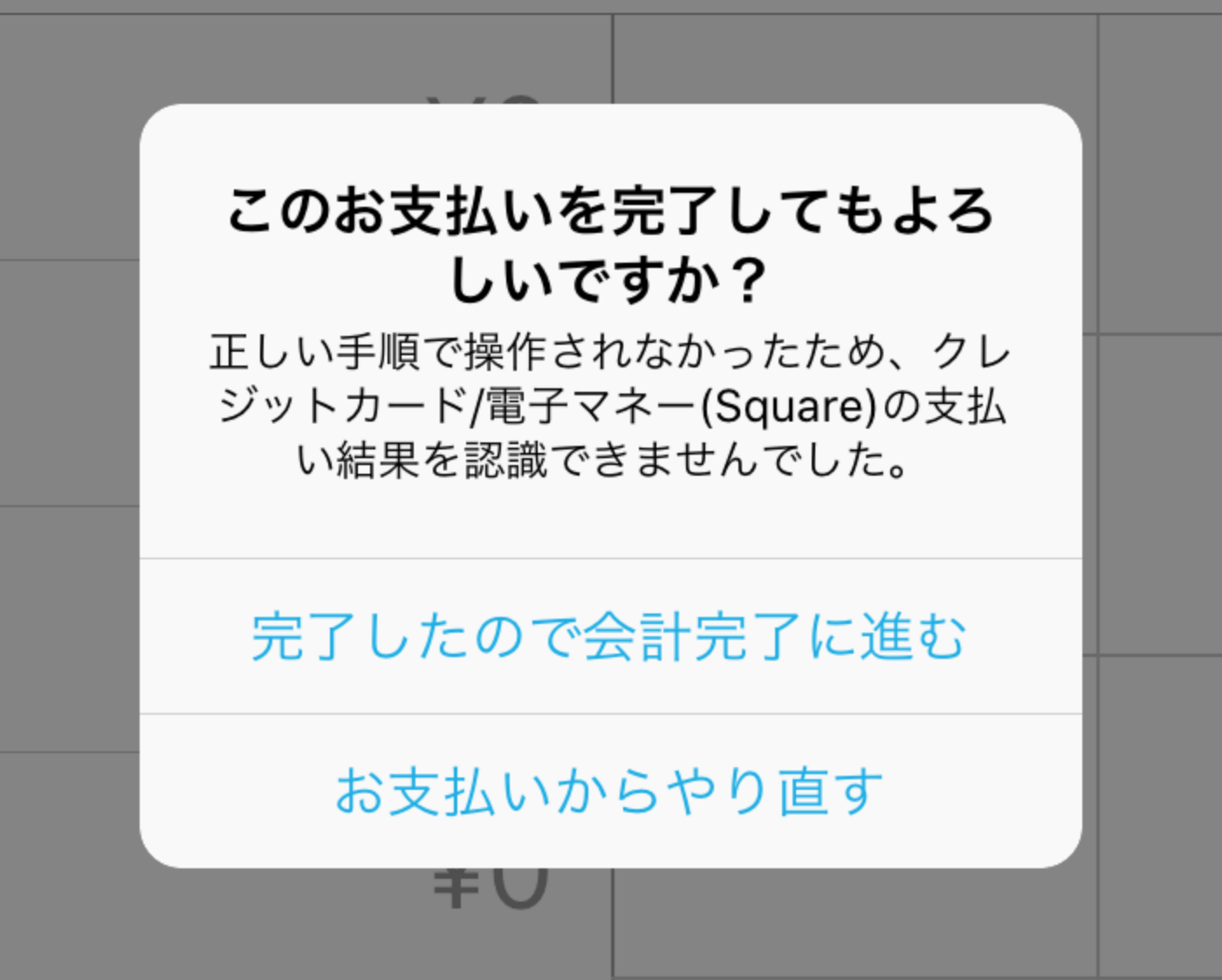 このお支払いを完了してもよろしいですか？正しい手順で操作されなかったため、クレジットカード/電子マネー（Square）の支払い結果を認識できませんでした。